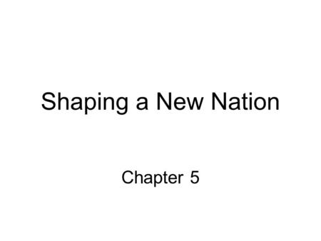 Shaping a New Nation Chapter 5. Experimenting with Confederation –State governments –National government –Elected representatives Not direct democracy.