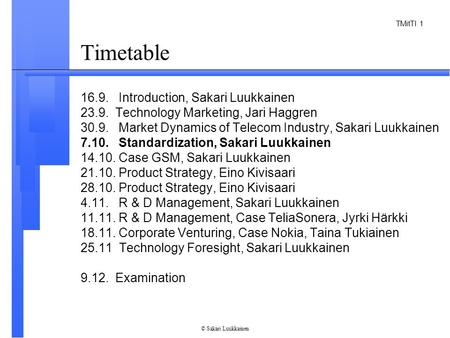 TMitTI 1 © Sakari Luukkainen Timetable 16.9. Introduction, Sakari Luukkainen 23.9. Technology Marketing, Jari Haggren 30.9. Market Dynamics of Telecom.