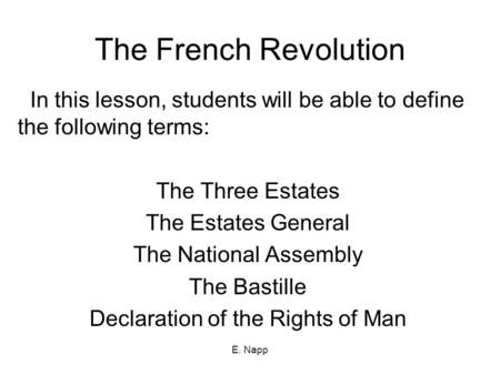 E. Napp The French Revolution In this lesson, students will be able to define the following terms: The Three Estates The Estates General The National Assembly.