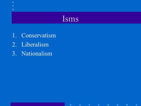 Isms 1.Conservatism 2.Liberalism 3.Nationalism. The Congress of Vienna (September 1, 1814 – June 9, 1815)