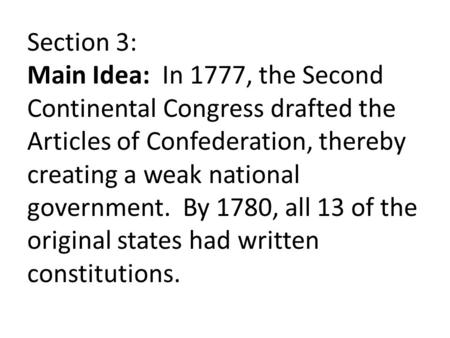 Section 3: Main Idea: In 1777, the Second Continental Congress drafted the Articles of Confederation, thereby creating a weak national government. By 1780,