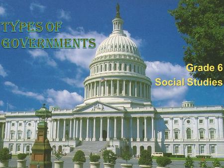 Types of Governments Grade 6 Social Studies.