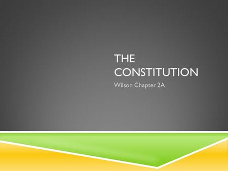 THE CONSTITUTION Wilson Chapter 2A. KEY QUESTIONS Who Governs?To What Ends?  Difference between democracy and republic  Branch with the greatest power.