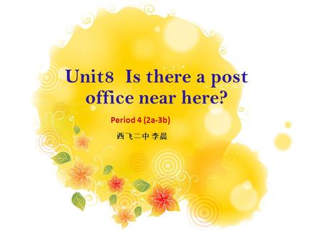 Unit8 Is there a post office near here? Period 4 (2a-3b) 西飞二中 李晨.