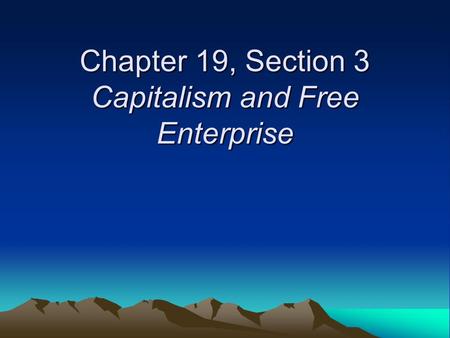 Chapter 19, Section 3 Capitalism and Free Enterprise.