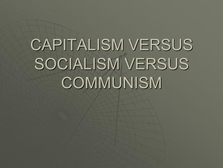 CAPITALISM VERSUS SOCIALISM VERSUS COMMUNISM. ADAM SMITH  Professor in Glasgow, Scotland  Believed in the FREE ECONOMY or FREE MARKET  Economic liberty.