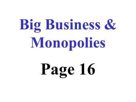 Big Business & Monopolies Page 16 U.S. economy originally based on “Laissez - faire” Means government did not interfere with the economy.