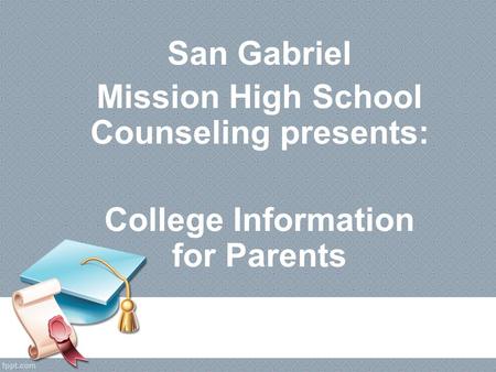 San Gabriel Mission High School Counseling presents: College Information for Parents.