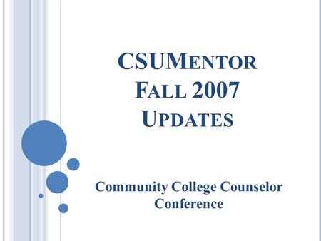 CSUM ENTOR F ALL 2007 U PDATES Community College Counselor Conference.