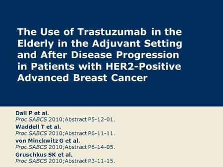 The Use of Trastuzumab in the Elderly in the Adjuvant Setting and After Disease Progression in Patients with HER2-Positive Advanced Breast Cancer Dall.