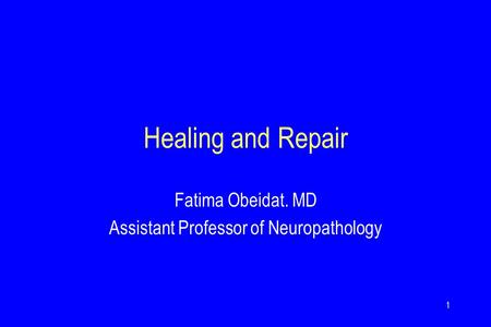 Healing and Repair Fatima Obeidat. MD Assistant Professor of Neuropathology 1.