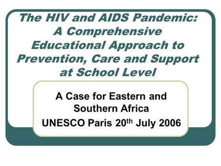 The HIV and AIDS Pandemic: A Comprehensive Educational Approach to Prevention, Care and Support at School Level A Case for Eastern and Southern Africa.