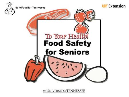 To Your Health! Food Safety for Seniors Safe Food for Tennessee.