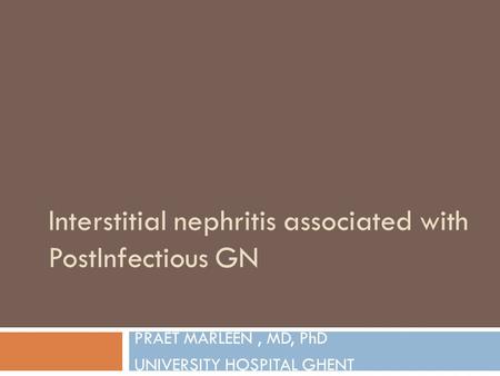 Interstitial nephritis associated with PostInfectious GN PRAET MARLEEN, MD, PhD UNIVERSITY HOSPITAL GHENT.