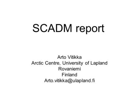 SCADM report Arto Vitikka Arctic Centre, University of Lapland Rovaniemi Finland