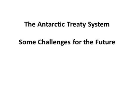The Antarctic Treaty System Some Challenges for the Future.