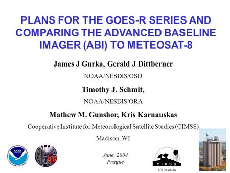 PLANS FOR THE GOES-R SERIES AND COMPARING THE ADVANCED BASELINE IMAGER (ABI) TO METEOSAT-8 UW-Madison James J Gurka, Gerald J Dittberner NOAA/NESDIS/OSD.