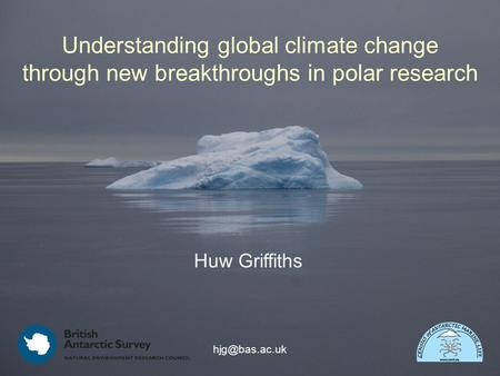 Huw Griffiths Understanding global climate change through new breakthroughs in polar research