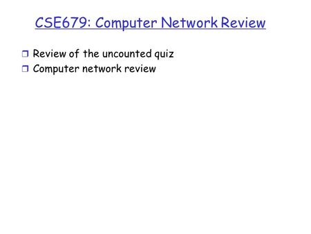 CSE679: Computer Network Review r Review of the uncounted quiz r Computer network review.