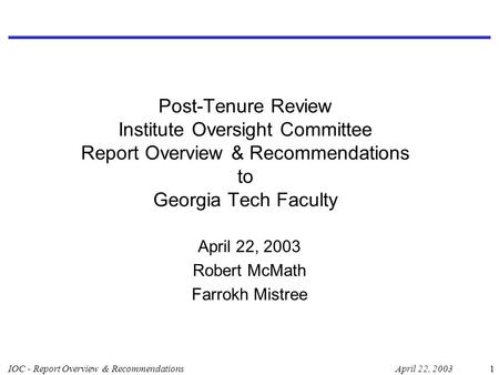 April 22, 2003IOC - Report Overview & Recommendations1 Post-Tenure Review Institute Oversight Committee Report Overview & Recommendations to Georgia Tech.