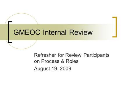 GMEOC Internal Review Refresher for Review Participants on Process & Roles August 19, 2009.