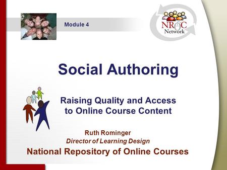 Social Authoring Raising Quality and Access to Online Course Content Ruth Rominger Director of Learning Design National Repository of Online Courses Module.