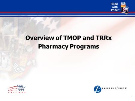 1 Overview of TMOP and TRRx Pharmacy Programs. 2 Presentation Outline Express Scripts Overview TRICARE Mail Order Pharmacy Program Review TRICARE Retail.