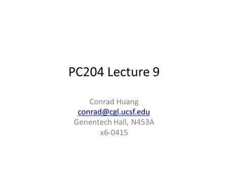 PC204 Lecture 9 Conrad Huang Genentech Hall, N453A x6-0415.