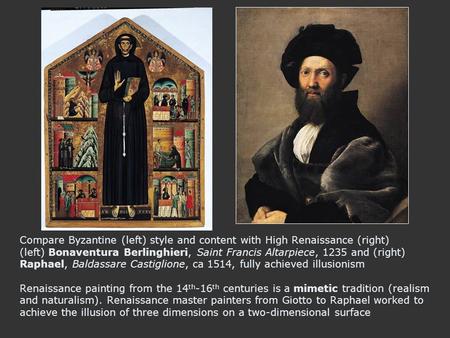 Compare Byzantine (left) style and content with High Renaissance (right) (left) Bonaventura Berlinghieri, Saint Francis Altarpiece, 1235 and (right) Raphael,