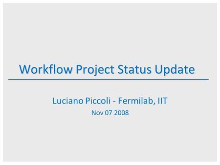 Workflow Project Status Update Luciano Piccoli - Fermilab, IIT Nov 07 2008.