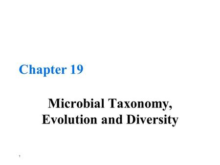 1 Chapter 19 Microbial Taxonomy, Evolution and Diversity.
