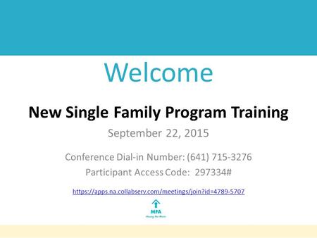 Welcome New Single Family Program Training September 22, 2015 Conference Dial-in Number: (641) 715-3276 Participant Access Code: 297334# https://apps.na.collabserv.com/meetings/join?id=4789-5707.