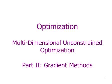 1 Optimization Multi-Dimensional Unconstrained Optimization Part II: Gradient Methods.