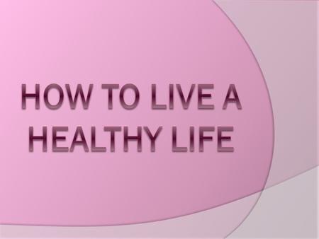 Three Things to Learn About Living a Healthy Life:  Staying Healthy  Bad Habits  Help for our Healthy Life.
