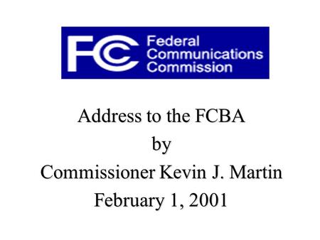 Address to the FCBA by Commissioner Kevin J. Martin February 1, 2001.