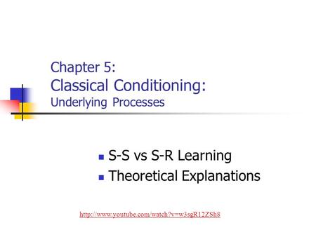 Chapter 5: Classical Conditioning: Underlying Processes S-S vs S-R Learning Theoretical Explanations