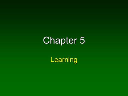 Chapter 5 Learning. What is Learning? Learning: experience leads to a relatively permanent change in behavior Learning: experience leads to a relatively.