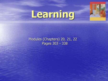 Learning Modules (Chapters) 20, 21, 22 Pages 303 - 338.