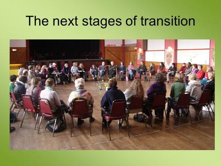 The next stages of transition. the journey to transition Central group deepens Build partnerships Reskilling events and workshops Projects Form initiating.