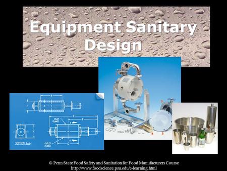 © Penn State Food Safety and Sanitation for Food Manufacturers Course  Equipment Sanitary Design.