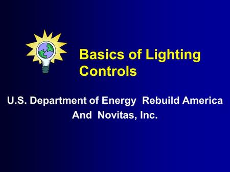 Basics of Lighting Controls U.S. Department of Energy Rebuild America And Novitas, Inc.