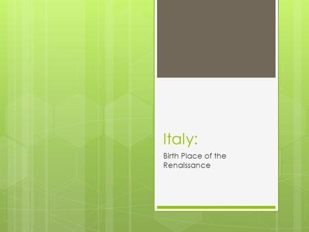Italy: Birth Place of the Renaissance. Renaissance  Rebirth of:  Learning and art  Revival of classical Greek and Roman Culture.
