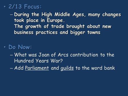2/13 Focus: 2/13 Focus: – During the High Middle Ages, many changes took place in Europe. The growth of trade brought about new business practices and.