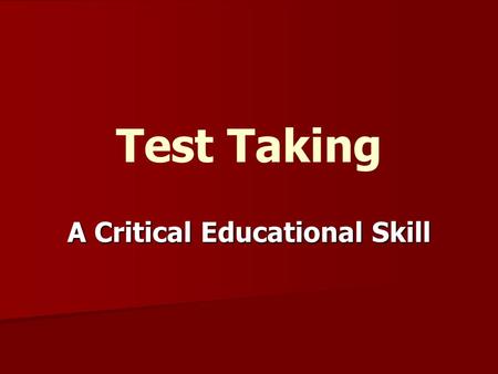 Test Taking A Critical Educational Skill. It’s a Life Skill! Preparation and Positive Attitude – – Key elements Focus! So what’s the plan?