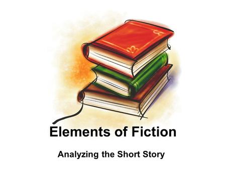 Elements of Fiction Analyzing the Short Story. 10/24/2015 2 The Elements of a Short Story Plot Character Setting Point of View Theme Conflict Style.