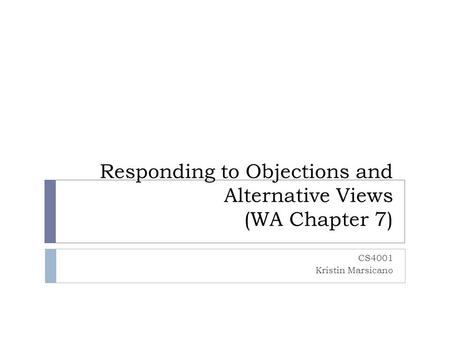 Responding to Objections and Alternative Views (WA Chapter 7)
