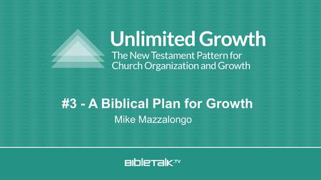 Mike Mazzalongo #3 - A Biblical Plan for Growth. Unlimited Growth: Every congregation has this potential.