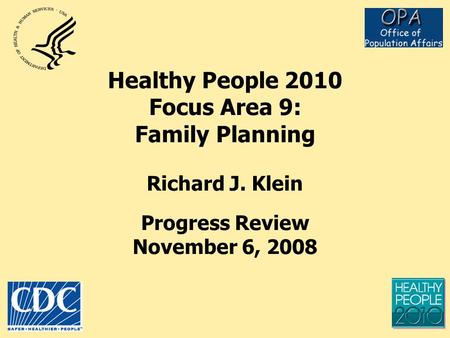 Healthy People 2010 Focus Area 9: Family Planning Richard J. Klein Progress Review November 6, 2008.