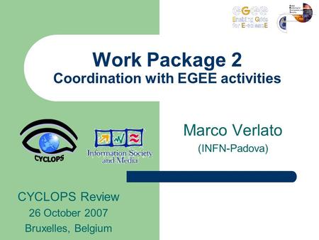 Work Package 2 Coordination with EGEE activities Marco Verlato (INFN-Padova) CYCLOPS Review 26 October 2007 Bruxelles, Belgium.