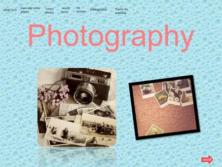 Photography what is it black and white photos colour photos how it works My pictures bibliography Thanks for watching.